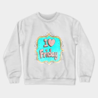 i love friday Crewneck Sweatshirt